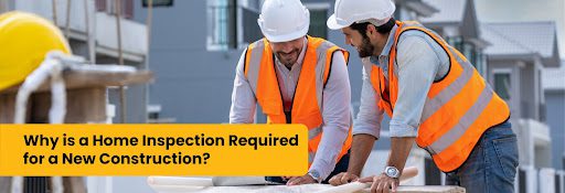 Why is a Home Inspection Required for a New Construction?